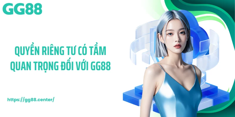 Quyền riêng tư có tầm quan trọng đối với GG88